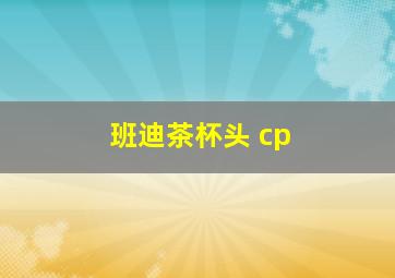 班迪茶杯头 cp